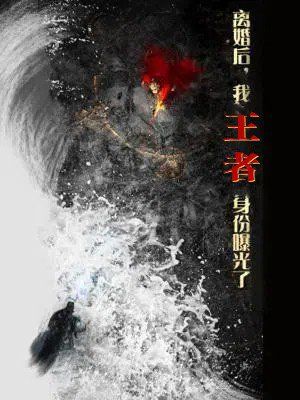 離婚后，我王者身份曝光了（離婚后我王者身份曝光了）(全集)